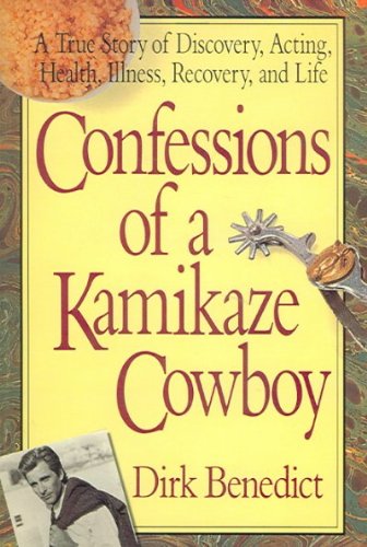 Confessions of a Kamikaze Cowboy: A True Story of Discovery, Acting, Health, Illness, Recovery, and Life - Dirk Benedict (Paperback)