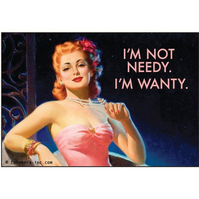 I'm not needy. I'm wanty. - Rectangular Magnet