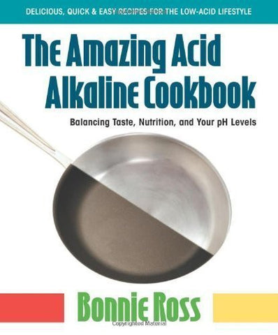 The Amazing Acid-Alkaline Cookbook: Balancing Taste, Nutrition, and Your pH Levels - Bonnie Ross (Paperback)