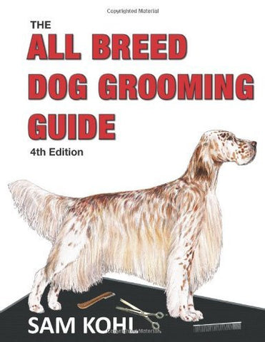 The All Breed Dog Grooming Guide 4TH EDITION by Sam Kohl