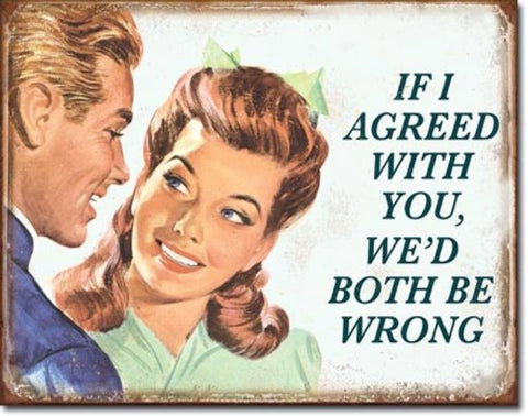 Tin Signs If I Agreed With You