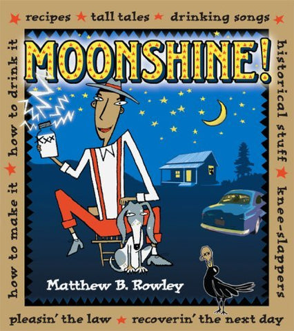 Moonshine! Recipes * Tall Tales * Drinking Songs * Historical Stuff * Knee-slappers * How to Make it * How to Drink it * Pleasin' the Law * Recoverin' the Next Day (paperback)
