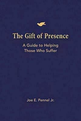 The Gift of Presence: A Guide to Helping Those Who Suffer (Paperback)