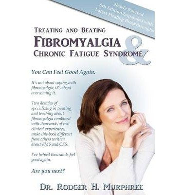 Treating and Beating Fibromyalgia and Chronic Fatigue Syndrome, 5th Edition - Dr. Rodger H. Murphree (Paperback)