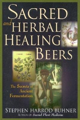 Sacred and Herbal Healing Beers The Secrets of Ancient Fermentation (Paperback)