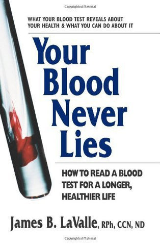 Your Blood Never Lies: How to Read a Blood Test for a Longer, Healthier Life - James LaValle (Paperback)
