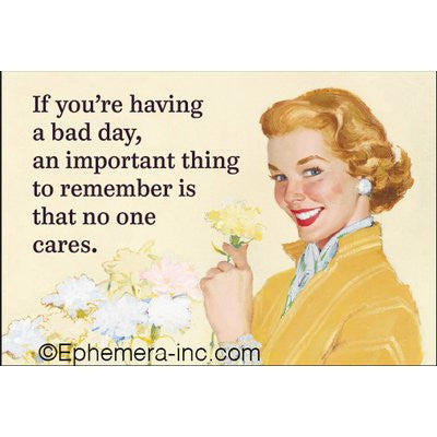 If you're having a bad day, an important thing to remember is that no one cares. - Rectangular Magnet