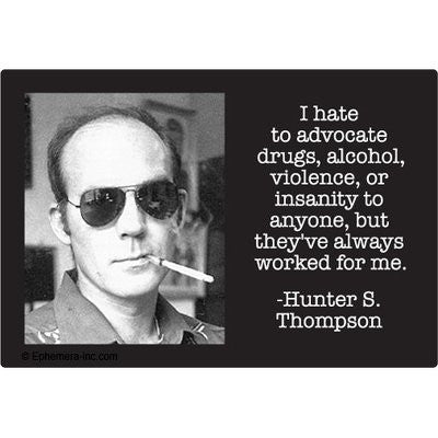 I hate to advocate drugs, alcohol, violence, or insanity to anyone, but they always worked for me" -  HUNTER S. THOMPSON - Rectangular Magnet
