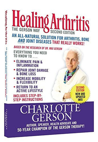 Healing Arthritis: The Gerson Way, Second Edition by Charlotte Gerson (2015-05-03)